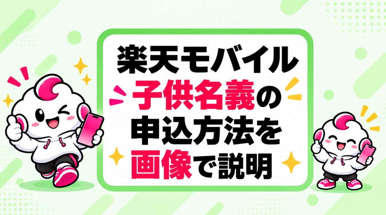 【子供名義の申し込み方法 楽天モバイルの未成年契約！ポイントやキャンペーンも