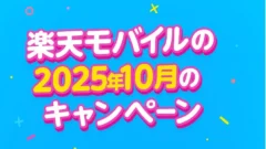 2025年10月の楽天モバイルのキャンペーン！どれが一番お得？
