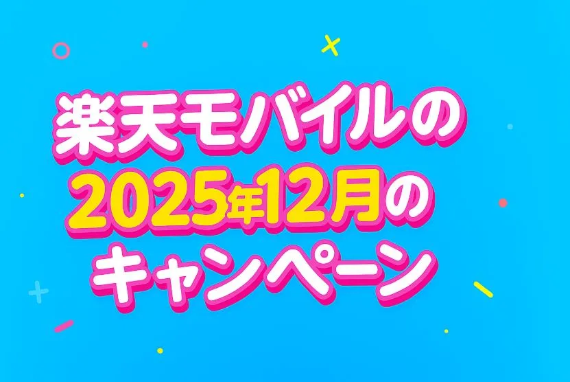 2025年12月の楽天モバイルのキャンペーン！どれが一番お得？