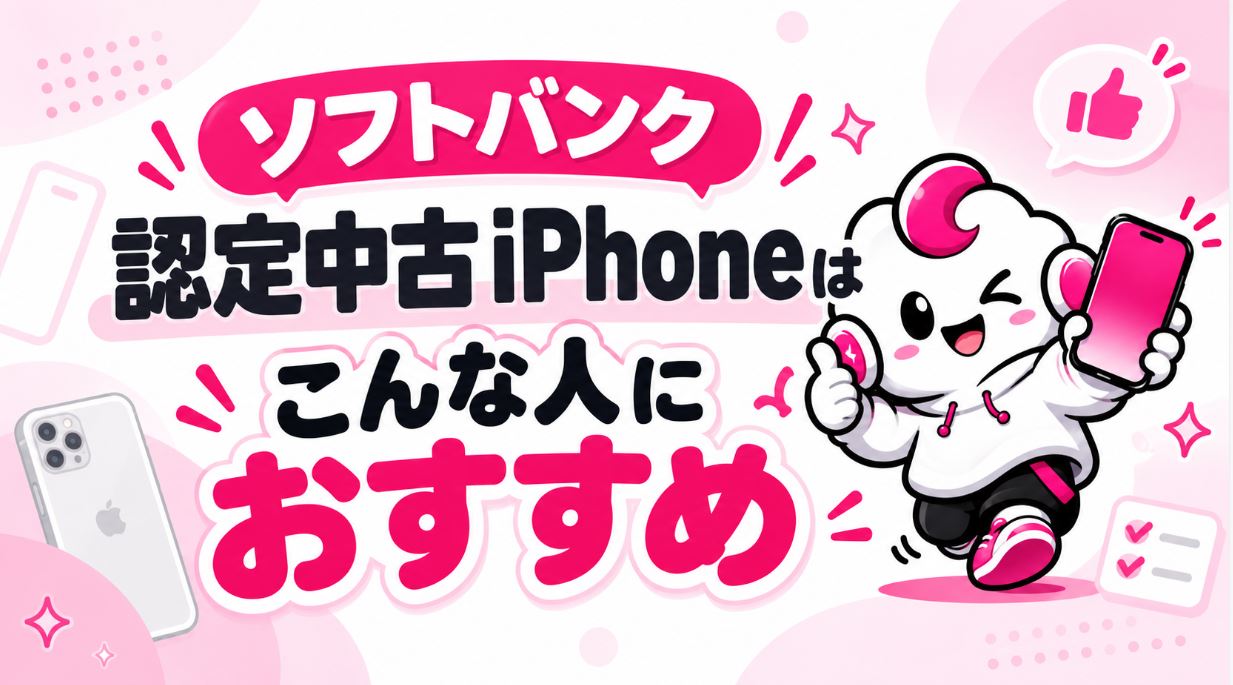 ソフトバンク認定中古iPhoneはこんな人におすすめ