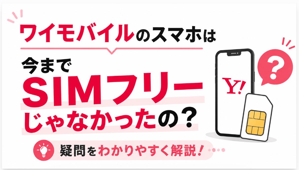 ワイモバイルのスマホは今までSIMフリーじゃなかったの？